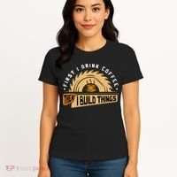 First I Drink Coffee Then I Build Things  Woodworking  Women's T-Shirt thumb 4