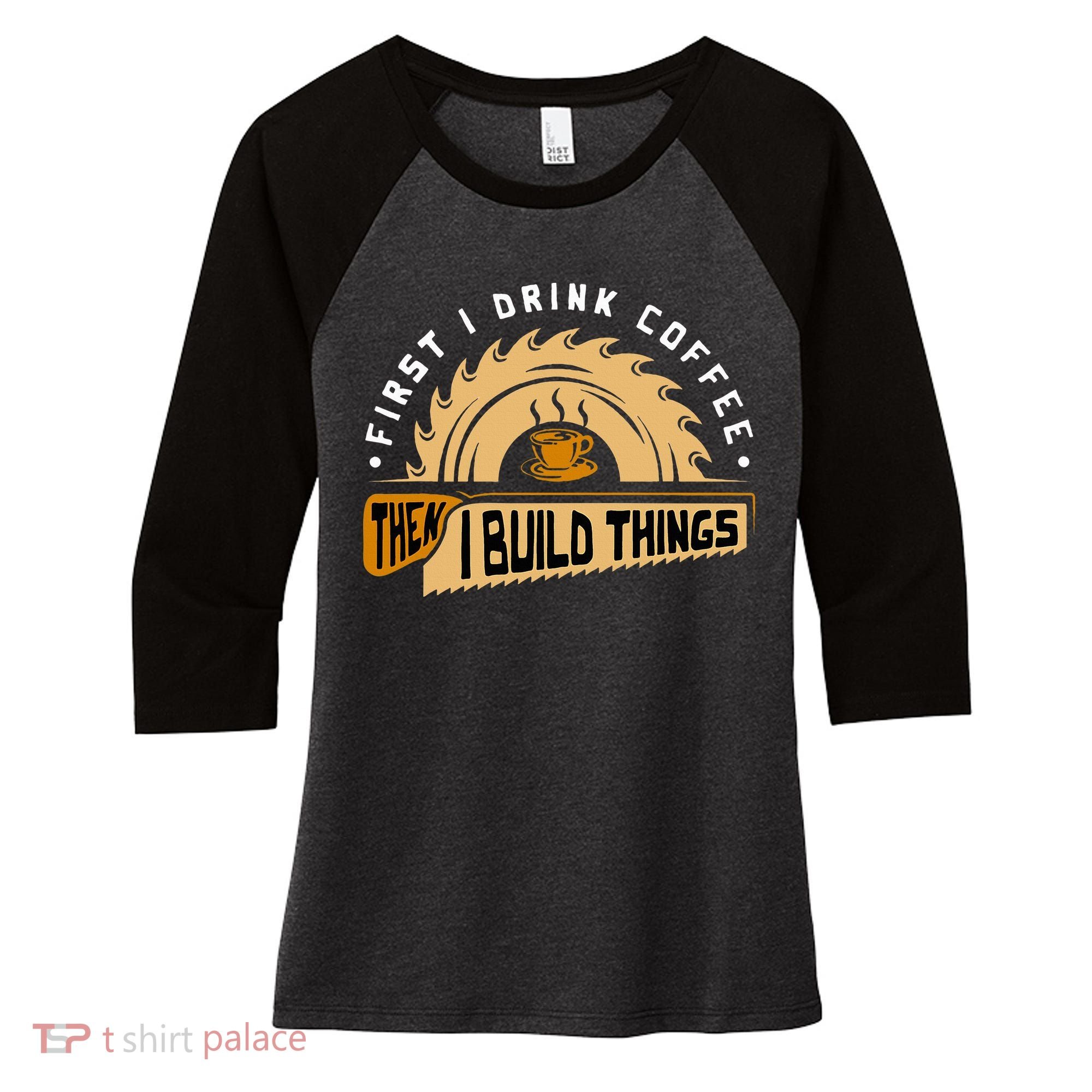 First I Drink Coffee Then I Build Things  Woodworking  Women's Tri-Blend 3/4-Sleeve Raglan Shirt