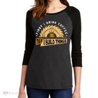 First I Drink Coffee Then I Build Things  Woodworking  Women's Tri-Blend 3/4-Sleeve Raglan Shirt thumb 2