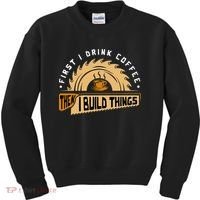 First I Drink Coffee Then I Build Things  Woodworking  Kids Sweatshirt thumb 0