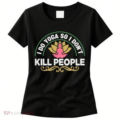 Funny I Do Yoga So I Don't Kill People Women's T-Shirt