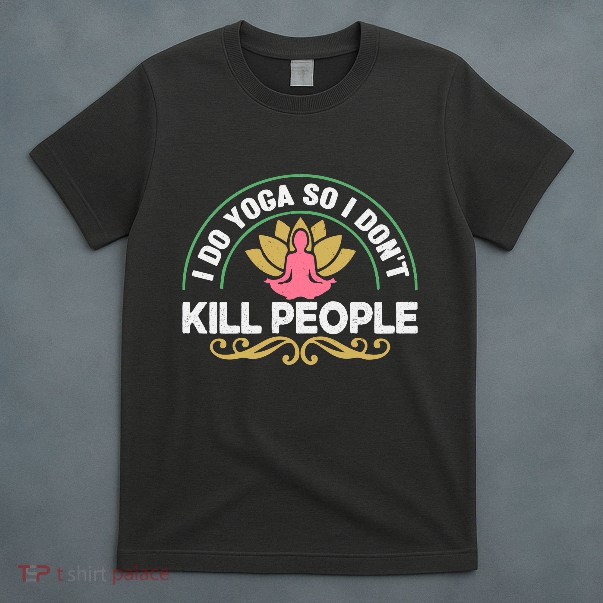Funny I Do Yoga So I Don't Kill People T-Shirt