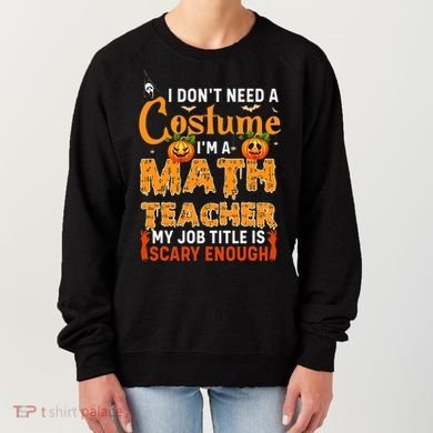 Funny I Don't Need A Costume I'm A Math Teacher Halloween Women's Sweatshirt