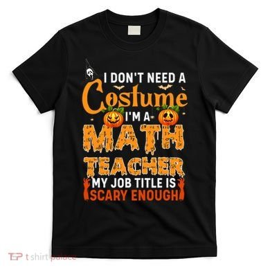 Funny I Don't Need A Costume I'm A Math Teacher Halloween T-Shirt
