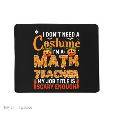 Funny I Don't Need A Costume I'm A Math Teacher Halloween Mousepad