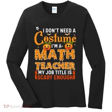 Funny I Don't Need A Costume I'm A Math Teacher Halloween Women's Long Sleeve Shirt