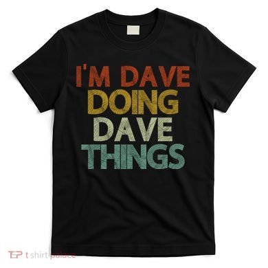 Funny Im Dave Doing Dave Things T-Shirt