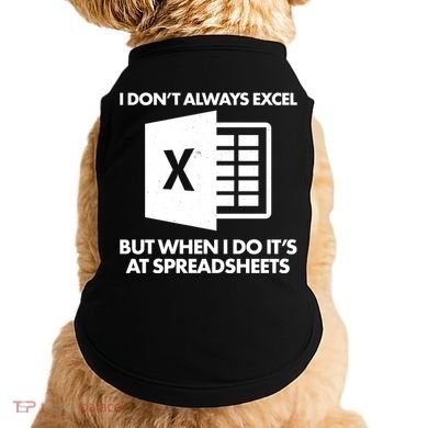 Funny I Don't Always Excel But When I Do It's At Spreadsheets Doggie Tank