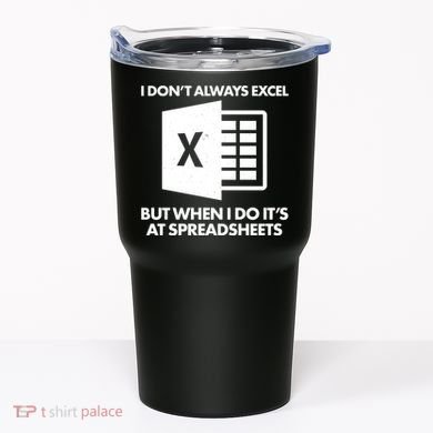 Funny I Don't Always Excel But When I Do It's At Spreadsheets Tumbler