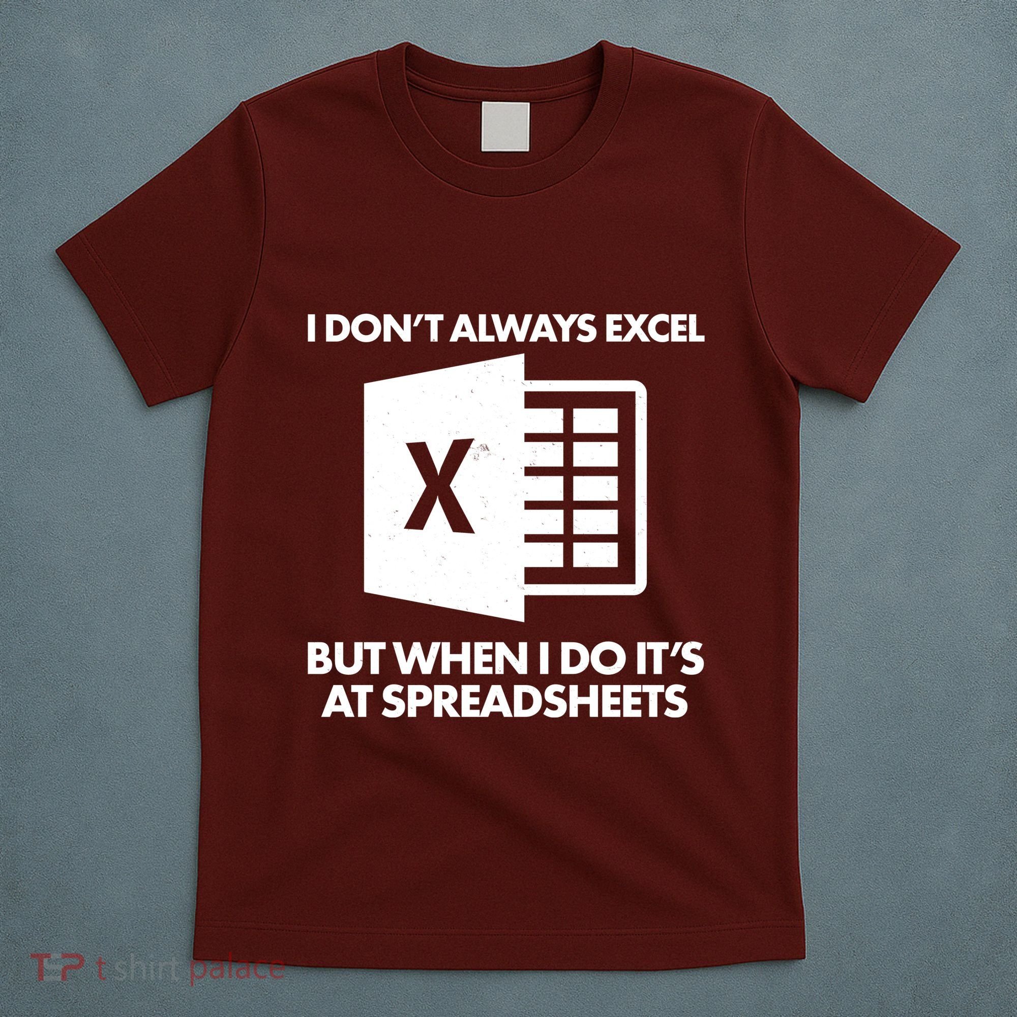 Funny I Don't Always Excel But When I Do It's At Spreadsheets T-Shirt