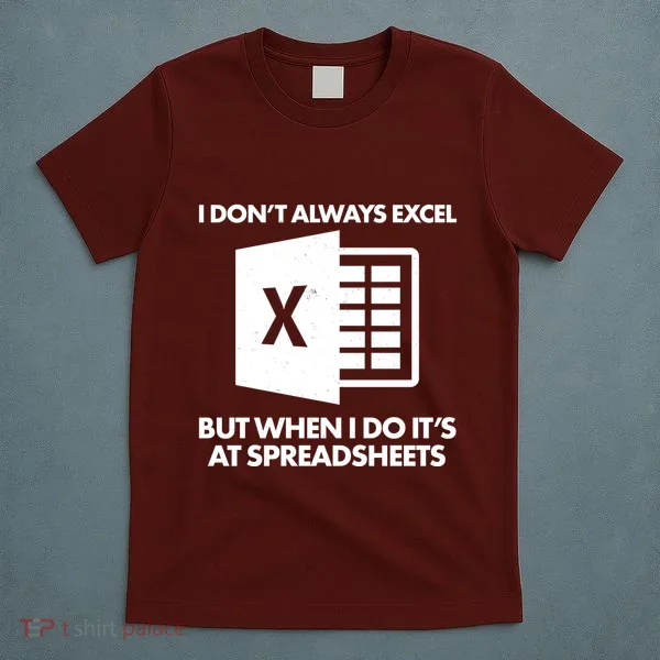 Funny I Don't Always Excel But When I Do It's At Spreadsheets T-Shirt