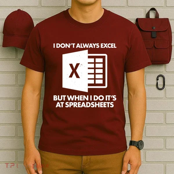 Funny I Don't Always Excel But When I Do It's At Spreadsheets T-Shirt