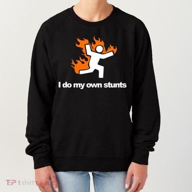 I do my own stunts funny figure on fire I do my own stunts Gift Women's Sweatshirt