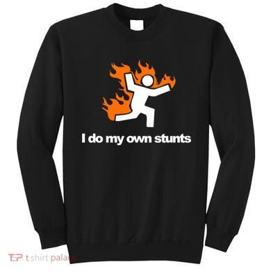 I do my own stunts funny figure on fire I do my own stunts Gift Sweatshirt