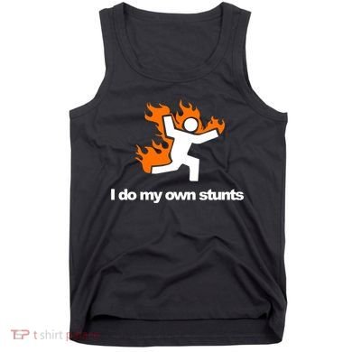 I do my own stunts funny figure on fire I do my own stunts Gift Tank Top