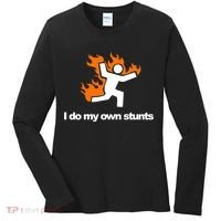 I do my own stunts funny figure on fire I do my own stunts Gift Women's Long Sleeve Shirt thumb 0