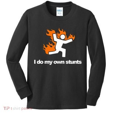 I do my own stunts funny figure on fire I do my own stunts Gift Kids Long Sleeve Shirt