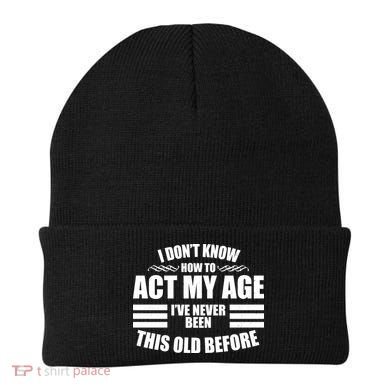 Funny I Don't Know How To Act My Age I've Never Been This Old Before 1 Beanie