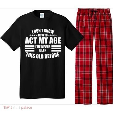 Funny I Don't Know How To Act My Age I've Never Been This Old Before 1 Pajama Set