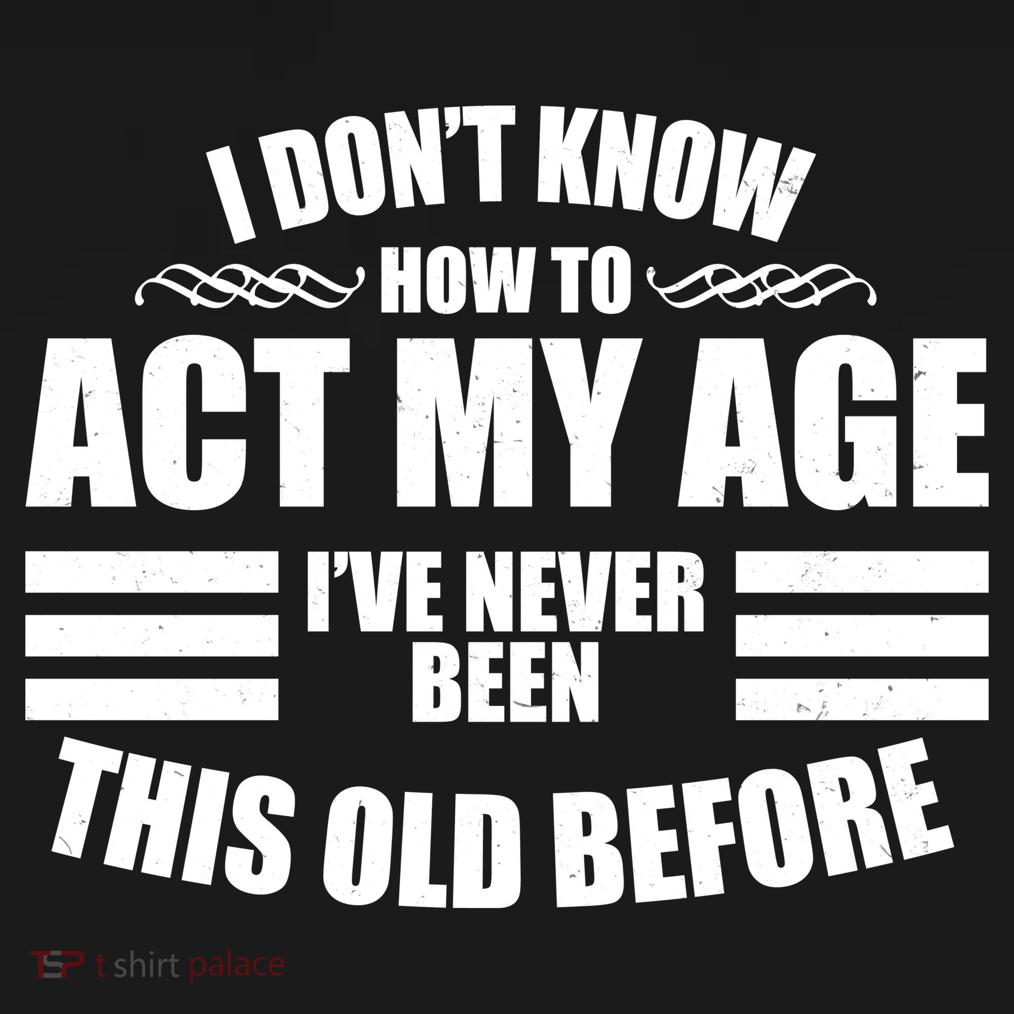 Funny I Don't Know How To Act My Age I've Never Been This Old Before 1 Women's Tank Top