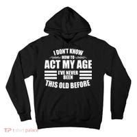 Funny I Don't Know How To Act My Age I've Never Been This Old Before 1 Tall Hoodie thumb 0