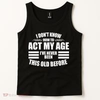Funny I Don't Know How To Act My Age I've Never Been This Old Before 1 Tank Top thumb 2