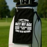 Funny I Don't Know How To Act My Age I've Never Been This Old Before 1 Golf Towel thumb 2