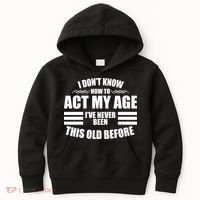 Funny I Don't Know How To Act My Age I've Never Been This Old Before 1 Kids Hoodie thumb 0