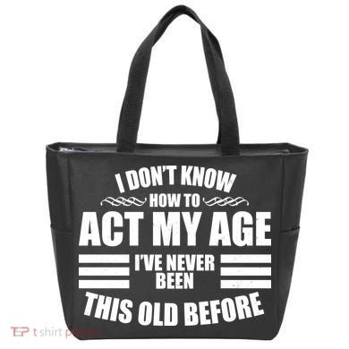 Funny I Don't Know How To Act My Age I've Never Been This Old Before 1 Tote Bag