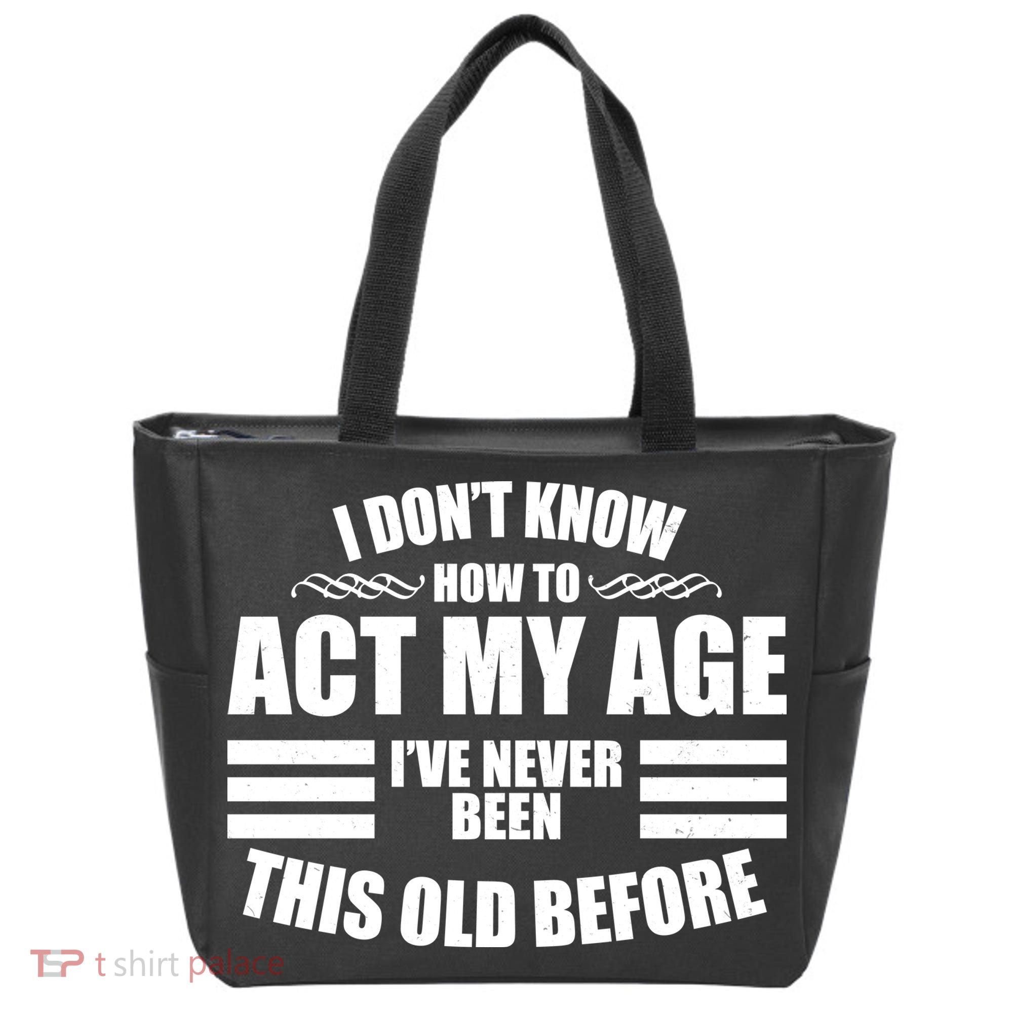 Funny I Don't Know How To Act My Age I've Never Been This Old Before 1 Tote Bag