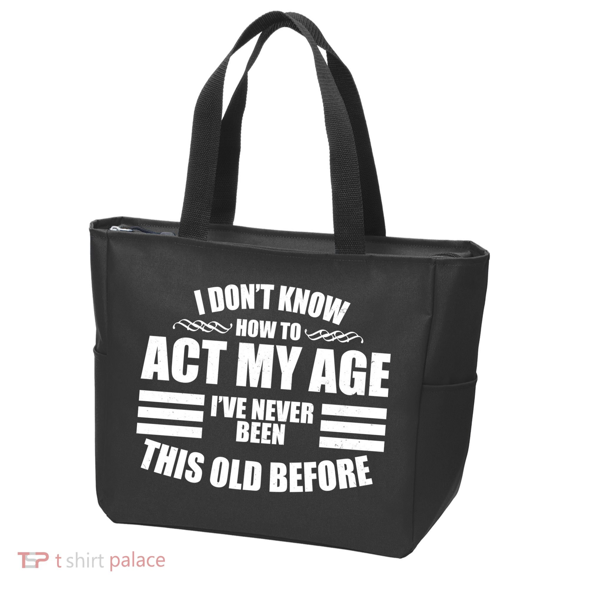 Funny I Don't Know How To Act My Age I've Never Been This Old Before 1 Tote Bag
