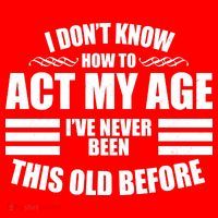 Funny I Don't Know How To Act My Age I've Never Been This Old Before 1 Santa Hat thumb 1