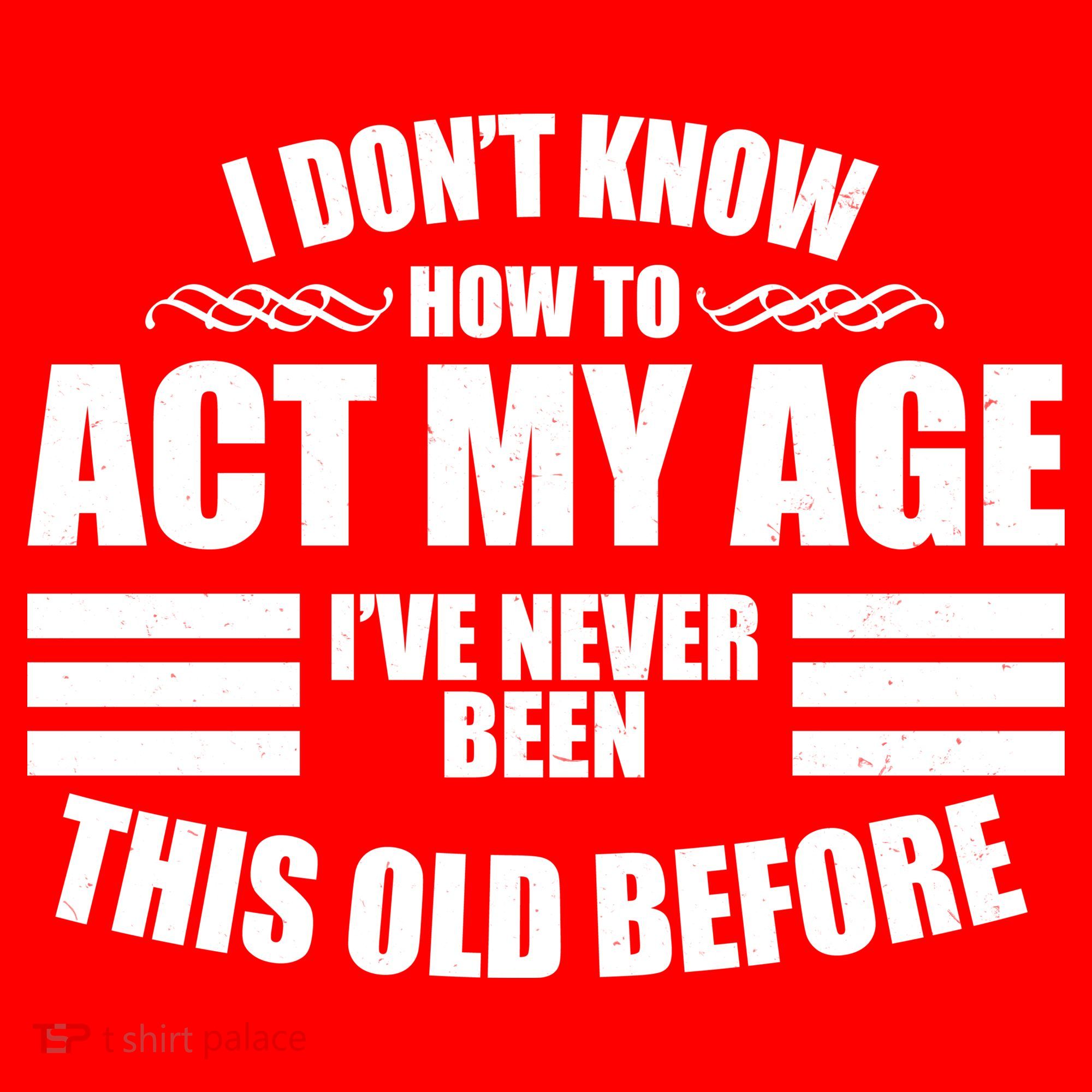 Funny I Don't Know How To Act My Age I've Never Been This Old Before 1 Santa Hat