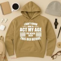 Funny I Don't Know How To Act My Age I've Never Been This Old Before 1 Hoodie thumb 3