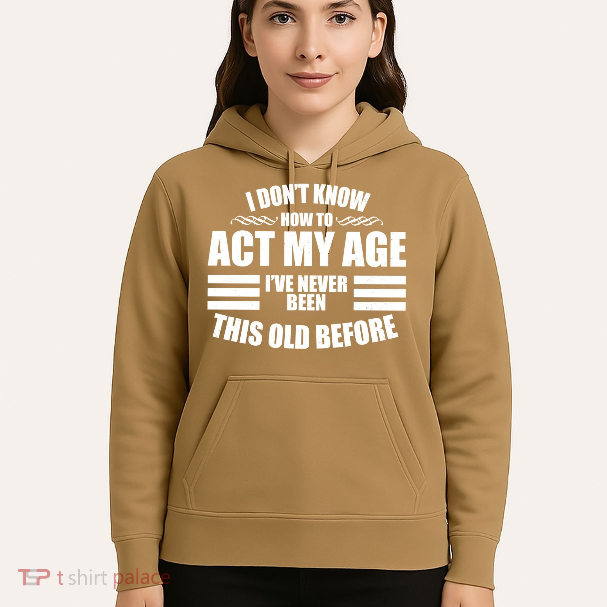 Funny I Don't Know How To Act My Age I've Never Been This Old Before 1 Hoodie