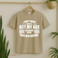 Funny I Don't Know How To Act My Age I've Never Been This Old Before 1 T-Shirt thumb 2