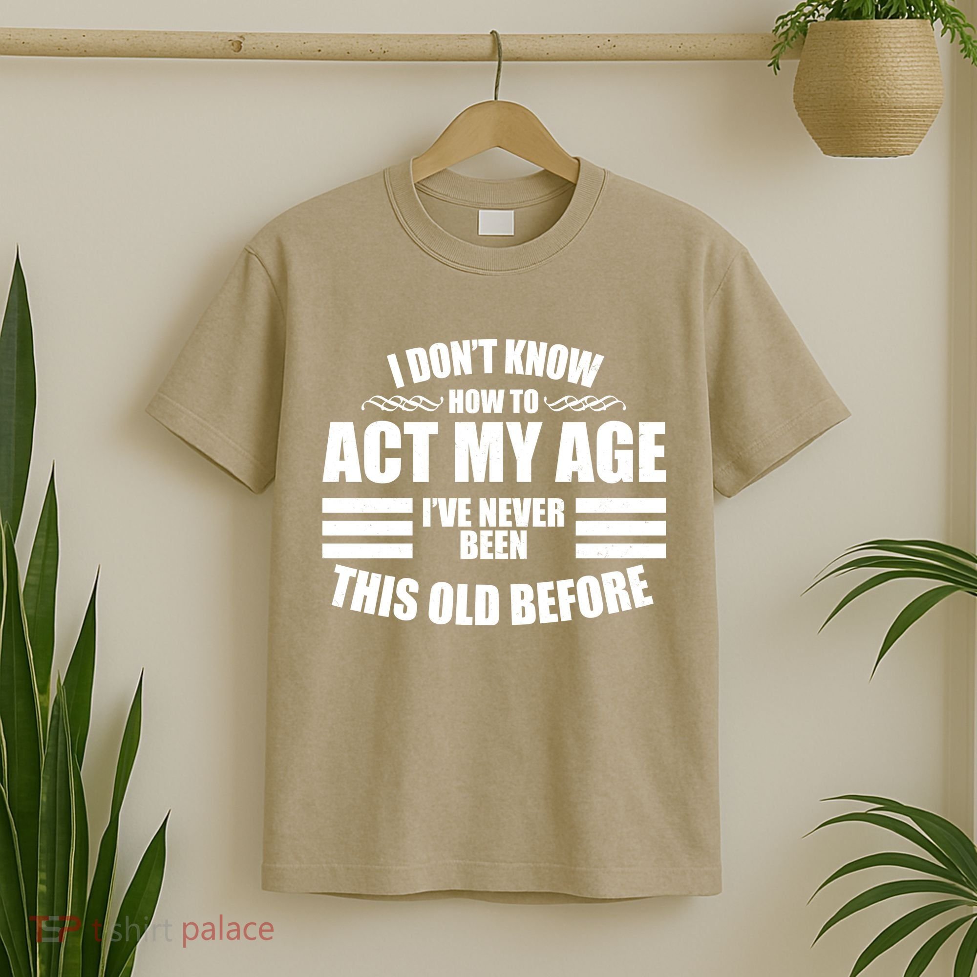 Funny I Don't Know How To Act My Age I've Never Been This Old Before 1 T-Shirt
