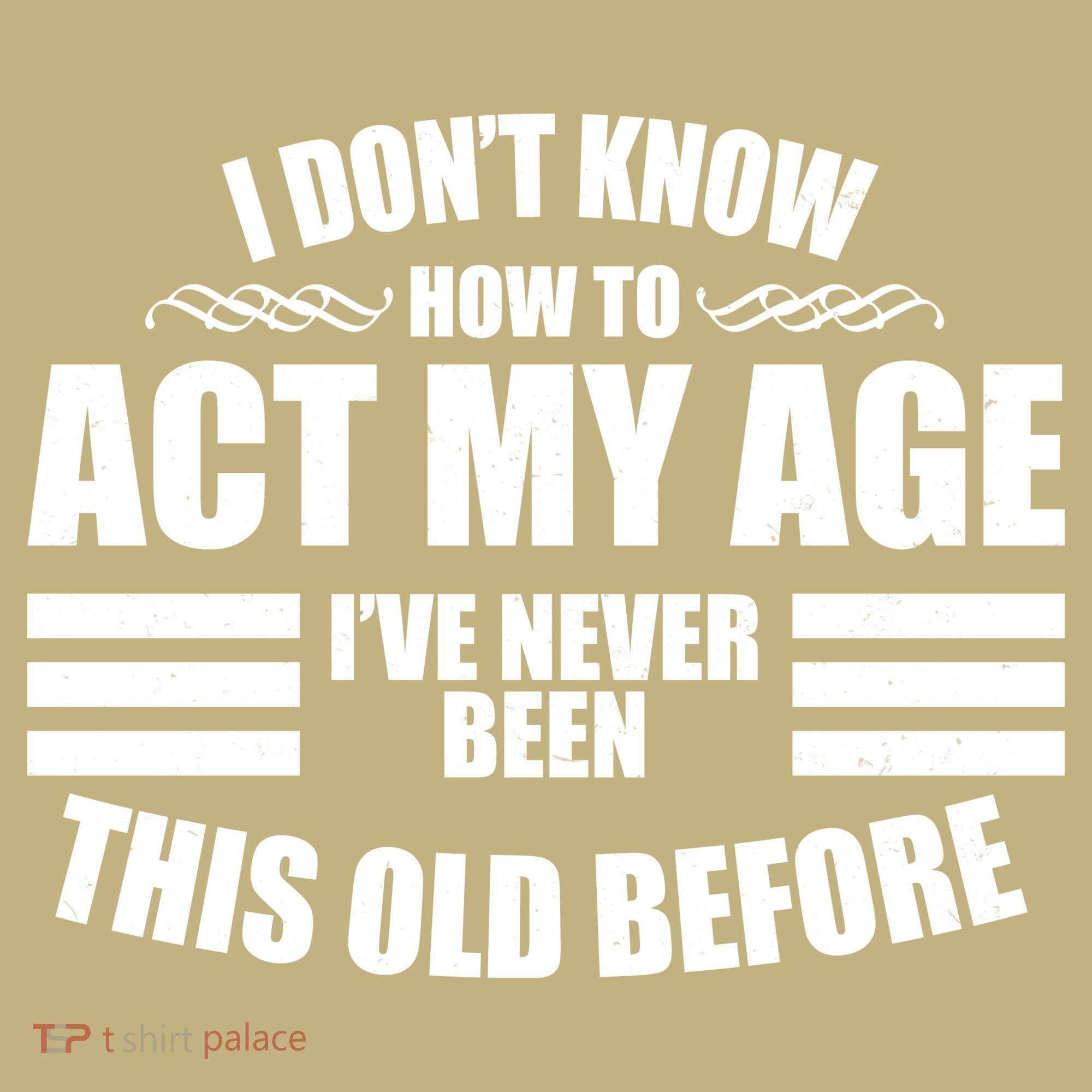 Funny I Don't Know How To Act My Age I've Never Been This Old Before 1 Button