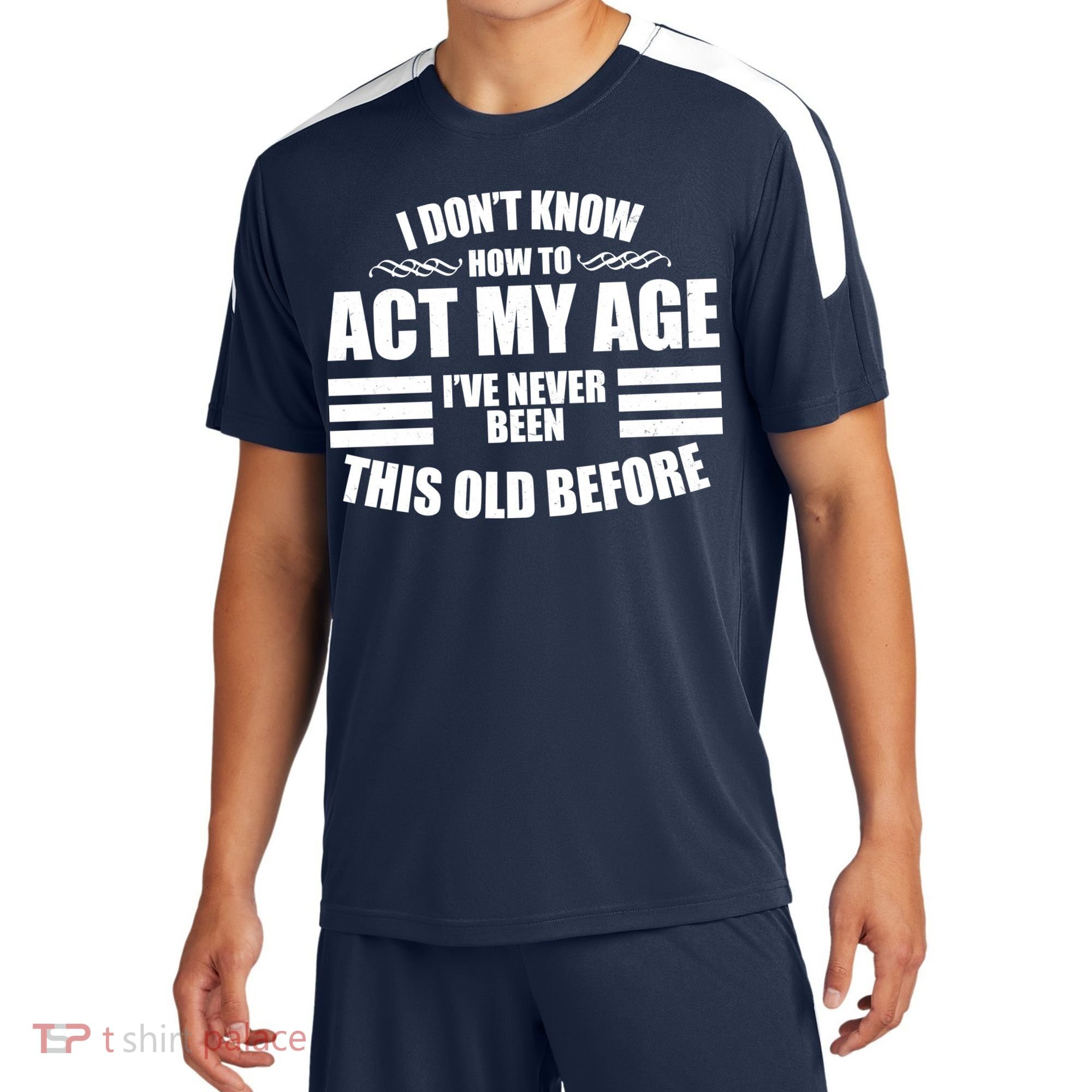 Funny I Don't Know How To Act My Age I've Never Been This Old Before 1 Sport-Tek Competitor United Soccer Jersey