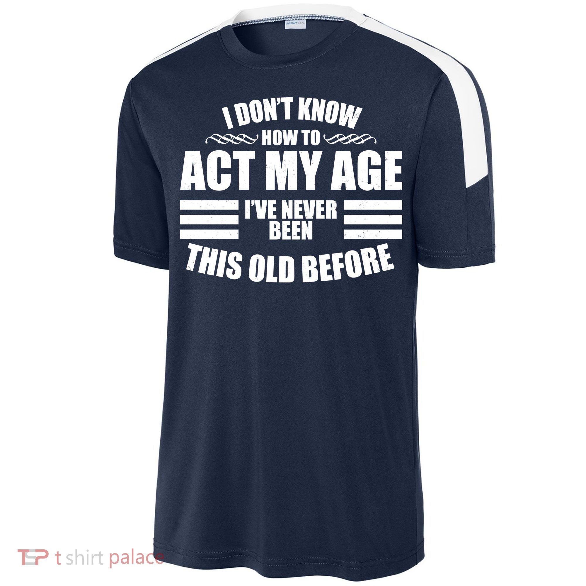 Funny I Don't Know How To Act My Age I've Never Been This Old Before 1 Sport-Tek Competitor United Soccer Jersey