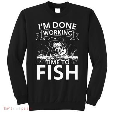 Funny I'm Done Working Time to Fish, cool trout bass fish Sweatshirt