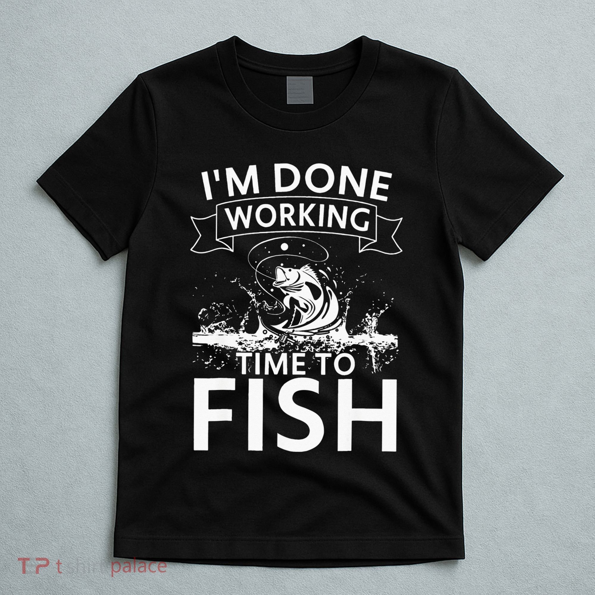 Funny I'm Done Working Time to Fish, cool trout bass fish T-Shirt