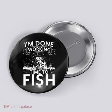 Funny I'm Done Working Time to Fish, cool trout bass fish Button
