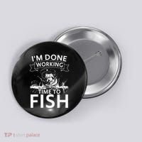 Funny I'm Done Working Time to Fish, cool trout bass fish Button thumb 0