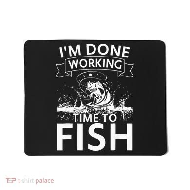 Funny I'm Done Working Time to Fish, cool trout bass fish Mousepad