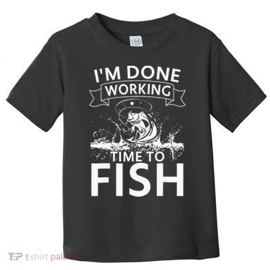 Funny I'm Done Working Time to Fish, cool trout bass fish Toddler T-Shirt