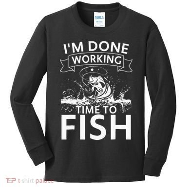 Funny I'm Done Working Time to Fish, cool trout bass fish Kids Long Sleeve Shirt