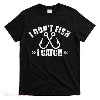 Fishing I DonT Fish I Catch T-Shirt
