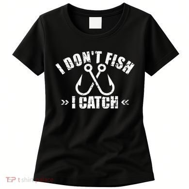 Fishing I DonT Fish I Catch Women's T-Shirt