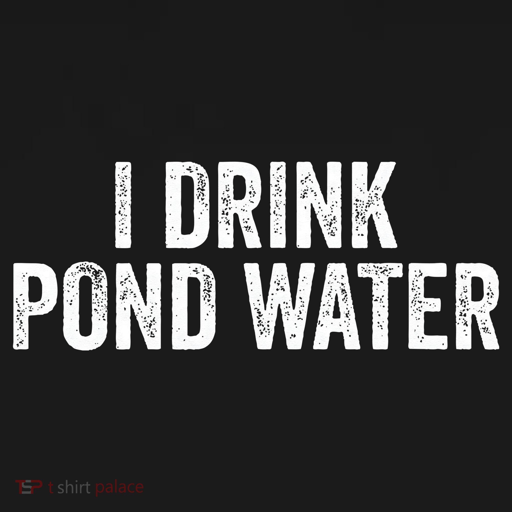 Funny I Drink Pond Water Sarcastic Novelty Fishing Humor T-Shirt